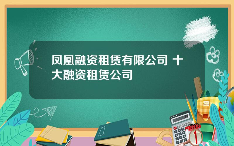 凤凰融资租赁有限公司 十大融资租赁公司